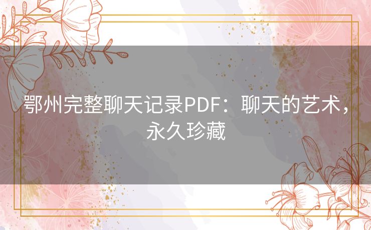 鄂州完整聊天记录PDF：聊天的艺术，永久珍藏