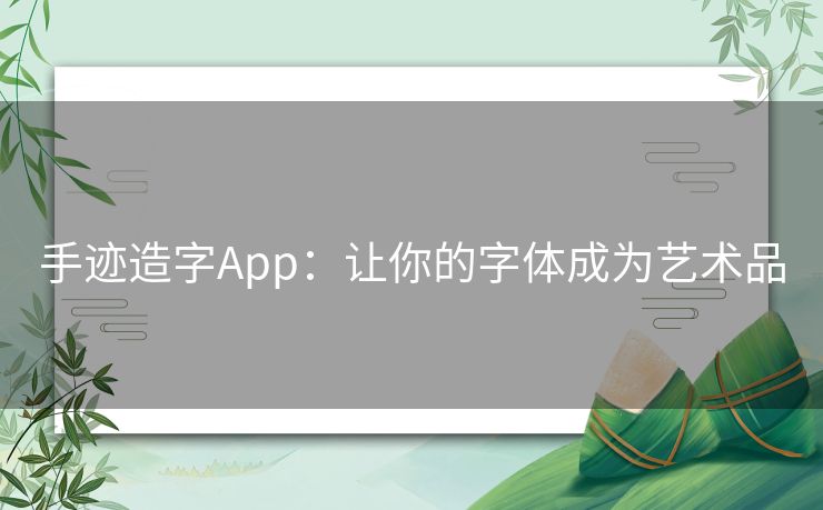 手迹造字App：让你的字体成为艺术品