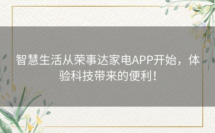 智慧生活从荣事达家电APP开始，体验科技带来的便利！