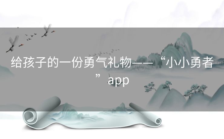 给孩子的一份勇气礼物——“小小勇者”app 给孩子的一份勇气礼物——“小小勇者”app
