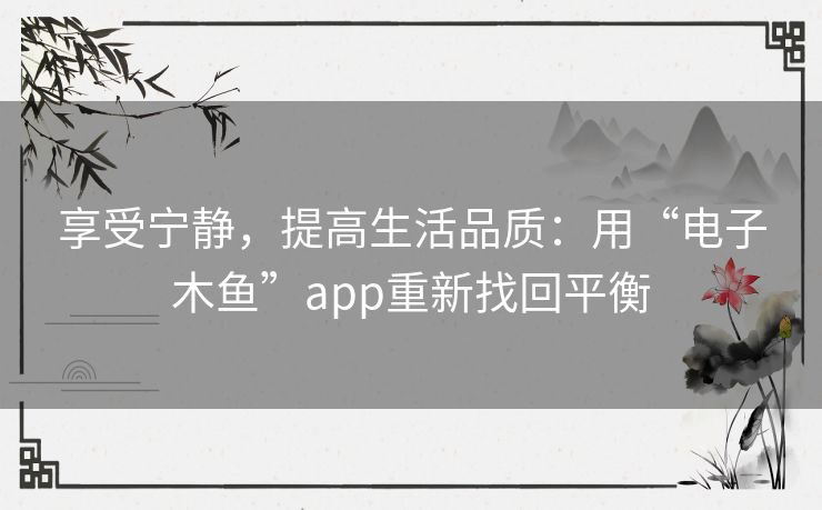 享受宁静，提高生活品质：用“电子木鱼”app重新找回平衡