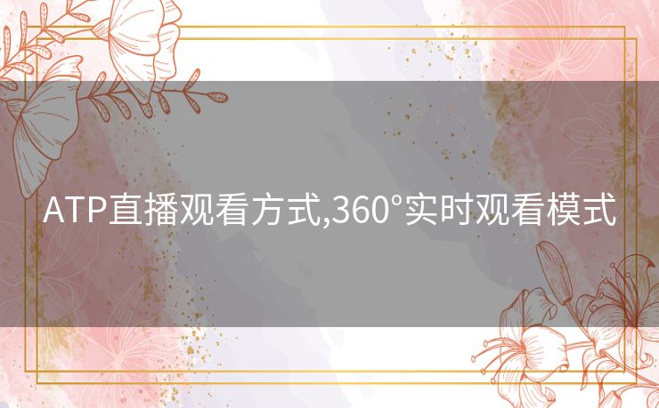 ATP直播观看方式,360°实时观看模式