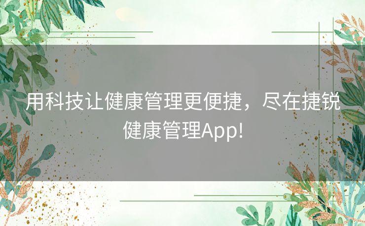 用科技让健康管理更便捷，尽在捷锐健康管理App!