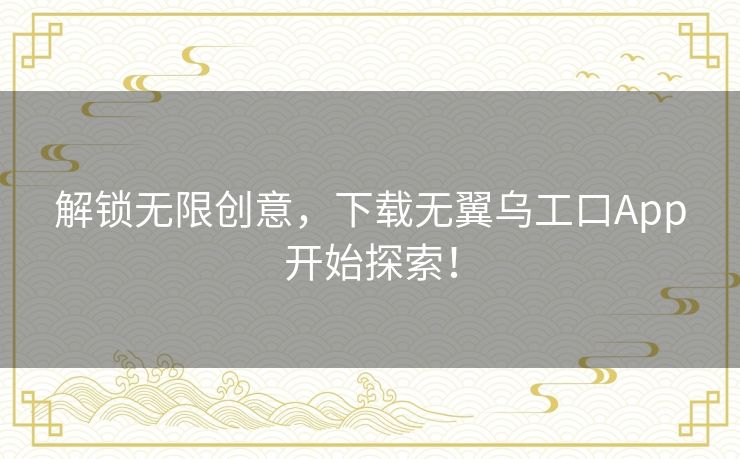 解锁无限创意，下载无翼乌工口App开始探索！