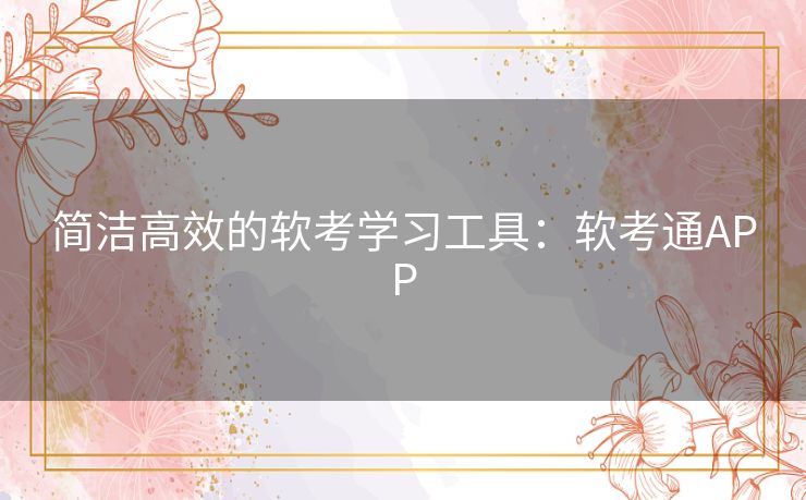 简洁高效的软考学习工具：软考通APP