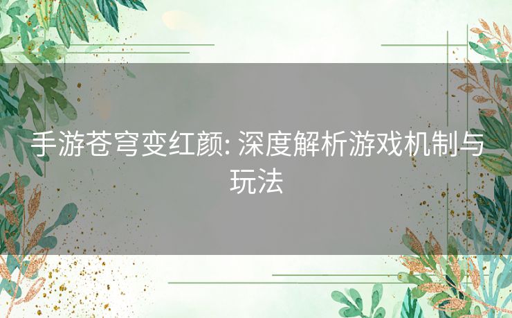 手游苍穹变红颜: 深度解析游戏机制与玩法 手游苍穹变红颜: 深度解析游戏机制与玩法