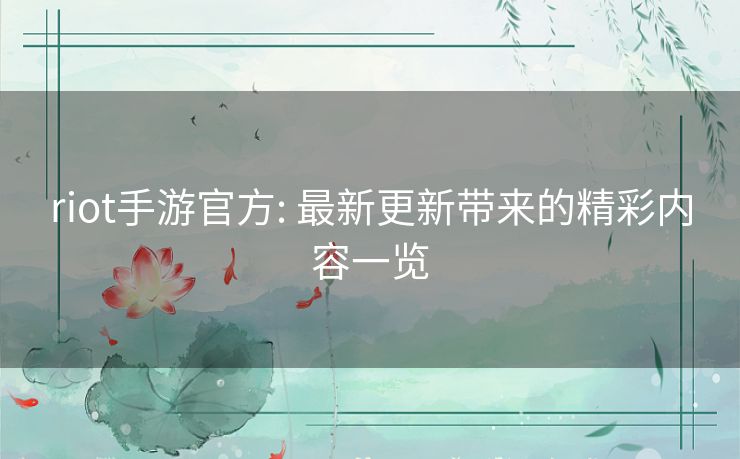 riot手游官方: 最新更新带来的精彩内容一览 riot手游官方: 最新更新带来的精彩内容一览
