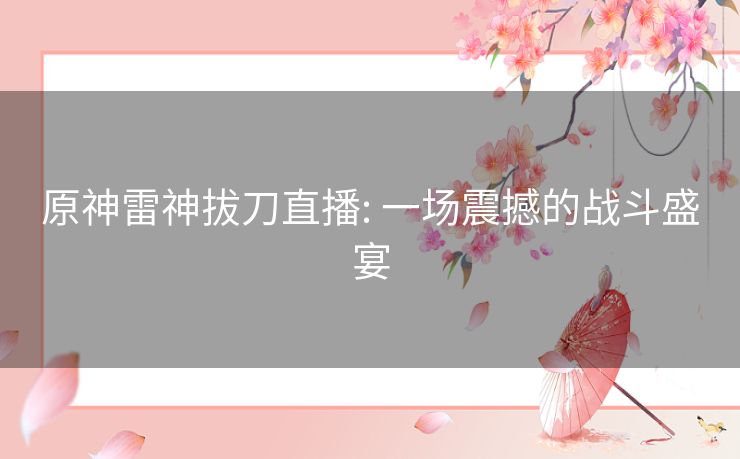 原神雷神拔刀直播: 一场震撼的战斗盛宴