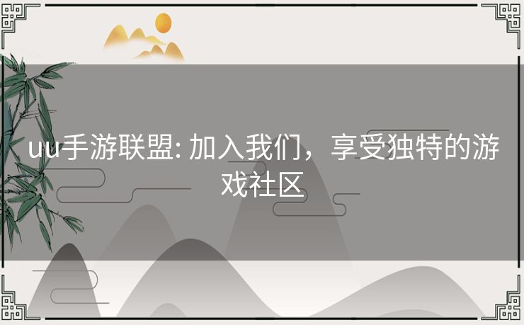 uu手游联盟: 加入我们，享受独特的游戏社区