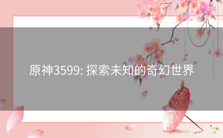 原神3599: 探索未知的奇幻世界